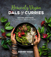Heavenly Vegan Dals & Curries: Exciting New Dishes from an Indian Girl's Kitchen Abroad