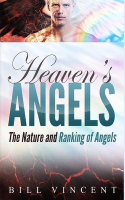 Heaven's Angels: The Nature and Ranking of Angels - Vincent, Bill