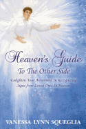 Heaven's Guide To The Other Side: Enlighten Your Awareness In Recognizing Signs from Loved Ones In Heaven