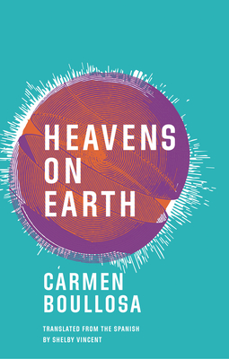 Heavens on Earth - Boullosa, Carmen, and Vincent, Shelby (Translated by)