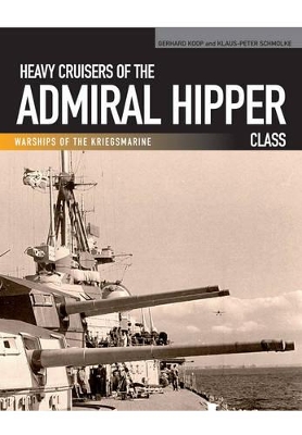 Heavy Cruisers of the Admiral Hipper Class: Warships of the Kriegsmarine - Koop, Gerhard, and Schmolke, Klaus-Peter