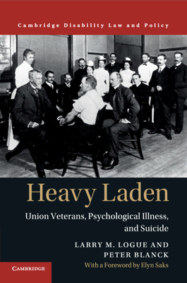 Heavy Laden: Union Veterans, Psychological Illness, and Suicide - Logue, Larry M., and Blanck, Peter
