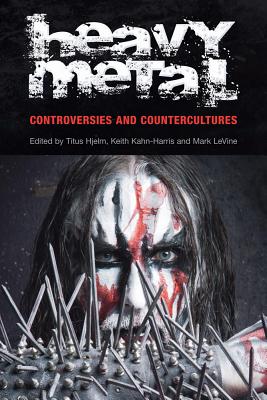 Heavy Metal: Controversies and Countercultures - Hjelm, Titus (Editor), and Kahn-Harris, Keith (Editor), and LeVine, Mark (Editor)