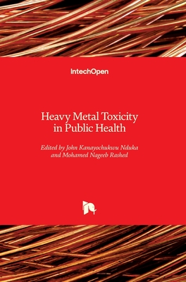 Heavy Metal Toxicity in Public Health - Nduka, John Kanayochukwu (Editor), and Rashed, Mohamed Nageeb (Editor)