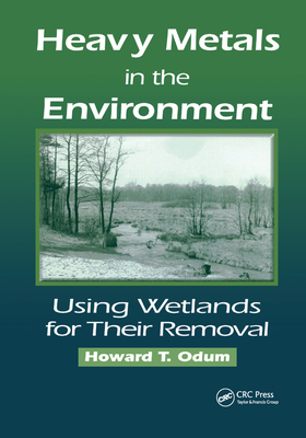 Heavy Metals in the Environment: Using Wetlands for Their Removal - Odum, Howard T. (Editor)