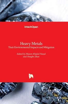 Heavy Metals: Their Environmental Impacts and Mitigation - Nazal, Mazen Khaled (Editor), and Zhao, Hongbo (Editor)