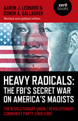 Heavy Radicals: The Fbi's Secret War on America's Maoists: The Revolutionary Union / Revolutionary Communist Party 1968-1980 - Leonard, Aaron J