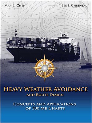 Heavy Weather Avoidance and Route Design: Concepts and Applications of 500 MB Charts: A Textbook for Professional Mairners - Chen, Ma-Li, and Chesneau, Lee S