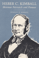 Heber C. Kimball: Mormon Patriarch and Pioneer