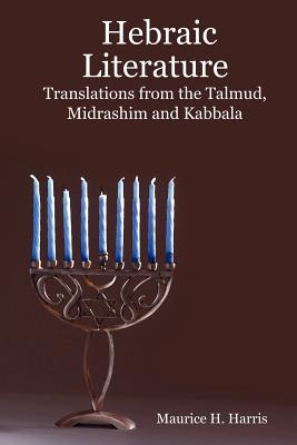 Hebraic Literature - Translations from the Talmud, Midrashim and Kabbala - Harris, Maurice H (Editor)