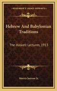 Hebrew and Babylonian Traditions: The Haskell Lectures, 1913