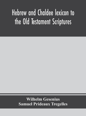 Hebrew and Chaldee lexicon to the Old Testament Scriptures; translated, with additions, and corrections from the author's Thesaurus and other works - Gesenius, Wilhelm, and Prideaux Tregelles, Samuel
