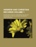 Hebrew and Christian Records; An Historical Enquiry Concerning the Age and Authorship of the Old and New Testaments Volume 1