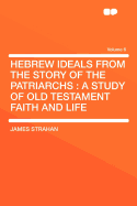 Hebrew Ideals from the Story of the Patriarchs: A Study of Old Testament Faith and Life Volume 5