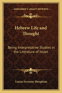 Hebrew Life and Thought: Being Interpretative Studies in the Literature of Israel