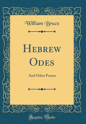 Hebrew Odes: And Other Poems (Classic Reprint) - Bruce, William