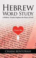 Hebrew Word Study: A Hebrew Teacher Explores the Heart of God