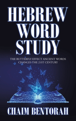 Hebrew Word Study: The Butterfly Effect Ancient Words Changes the 21St Century - Bentorah, Chaim