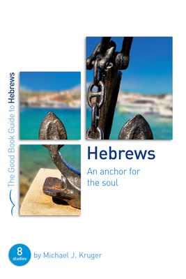 Hebrews: An Anchor for the Soul: Eight Studies for Groups or Individuals - Kruger, Michael J