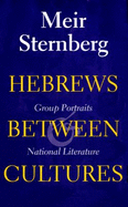 Hebrews Between Cultures: Group Portraits and National Literature - Sternberg, Meir, Professor