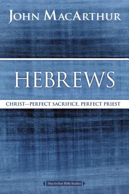 Hebrews: Christ: Perfect Sacrifice, Perfect Priest - MacArthur, John F