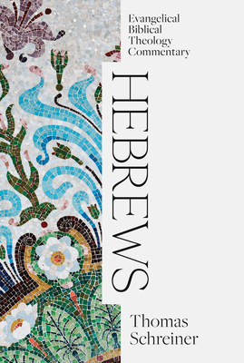 Hebrews: Evangelical Biblical Theology Commentary - Schreiner, Thomas