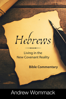 Hebrews: Living in the New Covenant Reality: Bible Commentary - Wommack, Andrew