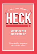 Heck! Recipes You Can Swear by: 75 Recipes for Sausages, Burgers and Mince