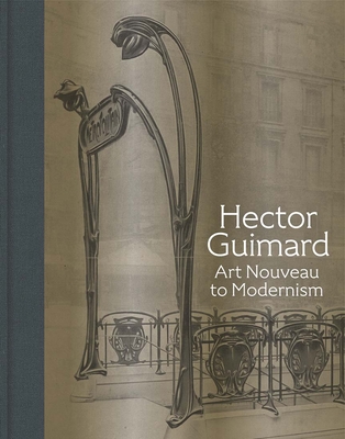 Hector Guimard: Art Nouveau to Modernism - Hanks, David A (Editor), and Bergdoll, Barry (Contributions by), and Coffin, Sarah D. (Contributions by)
