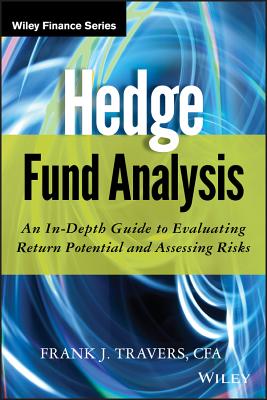 Hedge Fund Analysis: An In-Depth Guide to Evaluating Return Potential and Assessing Risks - Travers, Frank J