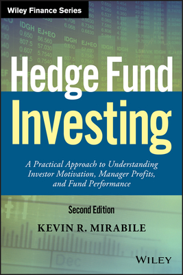 Hedge Fund Investing: A Practical Approach to Understanding Investor Motivation, Manager Profits, and Fund Performance - Mirabile, Kevin R