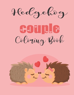 Hedgehog Couple Coloring Book: Cute Valentine's Day Animal Couple Great Gift for kids, Age 4-8 - Coloring Book, Jhon