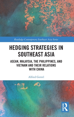 Hedging Strategies in Southeast Asia: ASEAN, Malaysia, the Philippines, and Vietnam and their Relations with China - Gerstl, Alfred