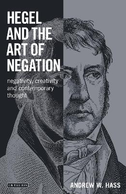 Hegel and the Art of Negation: Negativity, Creativity and Contemporary Thought - Hass, Andrew W.