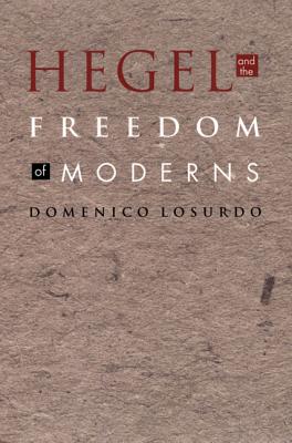 Hegel and the Freedom of Moderns - Losurdo, Domenico, and Morris, Jon (Translated by), and Morris, Marella (Translated by)