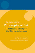 Hegel: Lectures on the Philosophy of Art: The Hotho Transcript of the 1823 Berlin Lectures