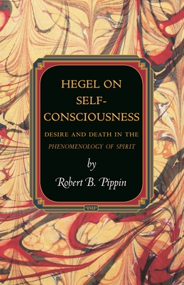 Hegel on Self-Consciousness: Desire and Death in the Phenomenology of Spirit - Pippin, Robert B