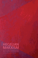 Hegelian Marxism: The Uses of Hegel's Philosophy in Marxist Theory from Georg Lukcs to Slavoj Zizek