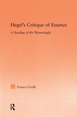 Hegel's Critique of Essence: A Reading of the Wesenlogic - Cirulli, Franco