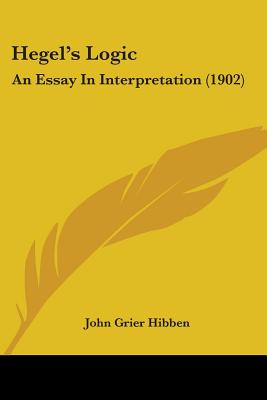 Hegel's Logic: An Essay In Interpretation (1902) - Hibben, John Grier