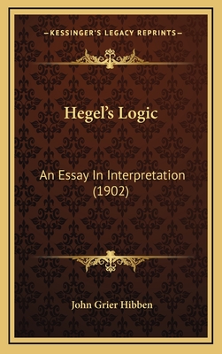 Hegel's Logic: An Essay in Interpretation (1902) - Hibben, John Grier