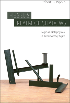 Hegel's Realm of Shadows: Logic as Metaphysics in "The Science of Logic" - Pippin, Robert B