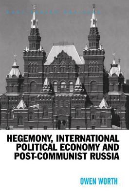 Hegemony, International Political Economy and Post-Communist Russia - Worth, Owen