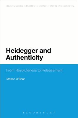 Heidegger and Authenticity: From Resoluteness to Releasement - O'Brien, Mahon, Dr.