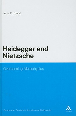 Heidegger and Nietzsche: Overcoming Metaphysics - Blond, Louis P