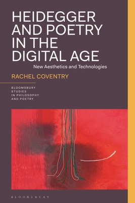 Heidegger and Poetry in the Digital Age: New Aesthetics and Technologies - Coventry, Rachel, and Reid, James D (Editor), and Furtak, Rick Anthony (Editor)