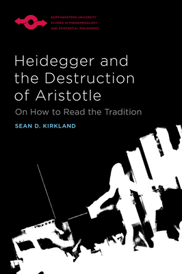 Heidegger and the Destruction of Aristotle: On How to Read the Tradition - Kirkland, Sean D