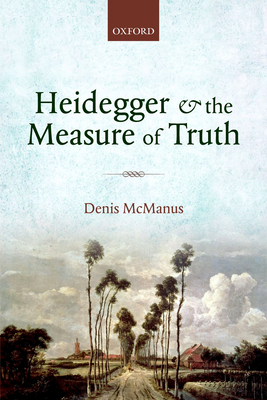 Heidegger and the Measure of Truth - McManus, Denis