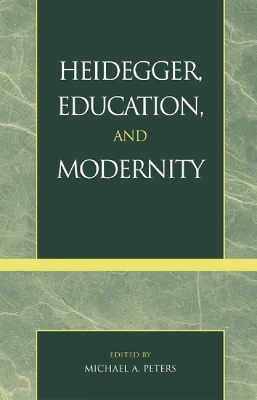 Heidegger, Education, and Modernity - Peters, Michael A, and Allen, Valerie, Dr. (Contributions by), and Axiotis, Ares D (Contributions by)