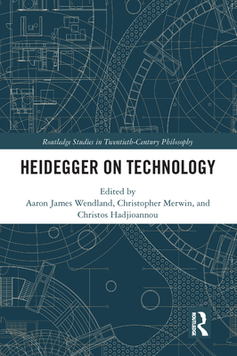 Heidegger on Technology - Wendland, Aaron James (Editor), and Merwin, Christopher (Editor), and Hadjioannou, Christos (Editor)